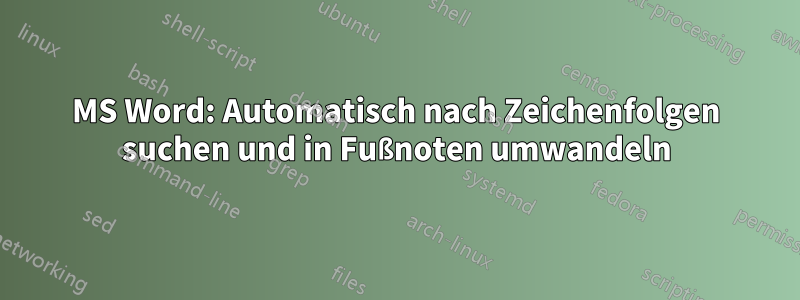 MS Word: Automatisch nach Zeichenfolgen suchen und in Fußnoten umwandeln