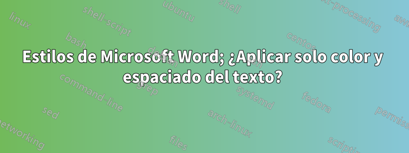 Estilos de Microsoft Word; ¿Aplicar solo color y espaciado del texto?