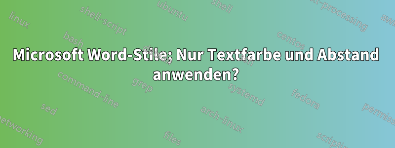 Microsoft Word-Stile; Nur Textfarbe und Abstand anwenden?