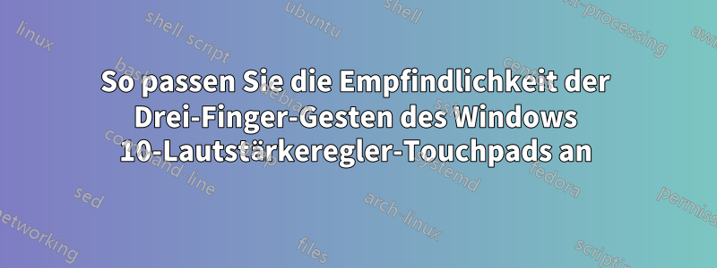 So passen Sie die Empfindlichkeit der Drei-Finger-Gesten des Windows 10-Lautstärkeregler-Touchpads an