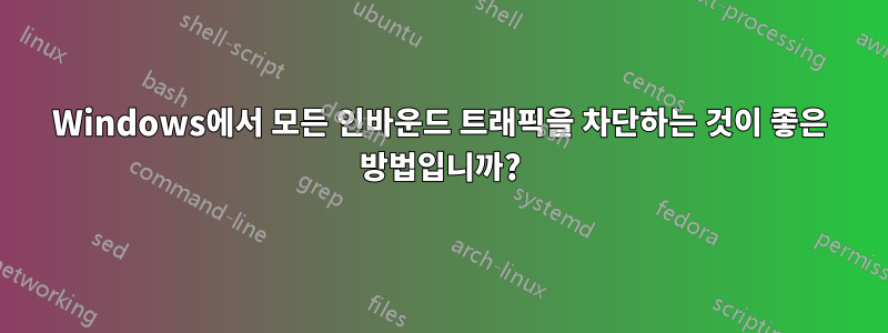 Windows에서 모든 인바운드 트래픽을 차단하는 것이 좋은 방법입니까?