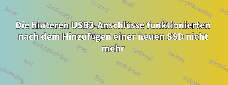 Die hinteren USB3-Anschlüsse funktionierten nach dem Hinzufügen einer neuen SSD nicht mehr