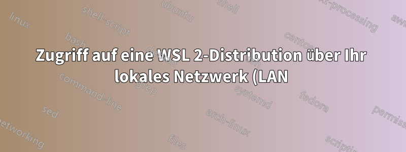 Zugriff auf eine WSL 2-Distribution über Ihr lokales Netzwerk (LAN)