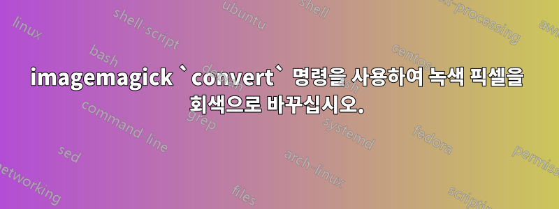 imagemagick `convert` 명령을 사용하여 녹색 픽셀을 회색으로 바꾸십시오.