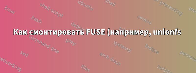 Как смонтировать FUSE (например, unionfs), чтобы все пользователи имели к нему доступ?