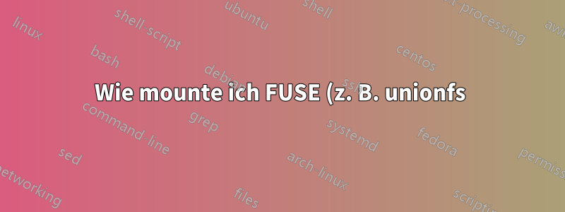 Wie mounte ich FUSE (z. B. unionfs), damit alle Benutzer darauf zugreifen können?