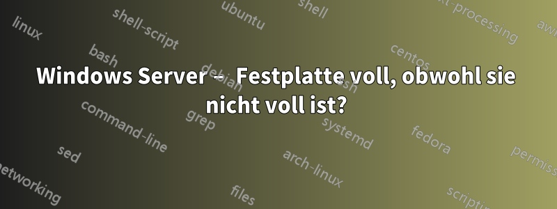 Windows Server – Festplatte voll, obwohl sie nicht voll ist?