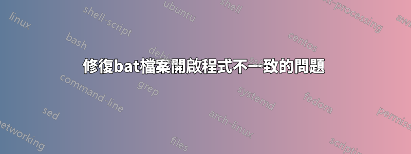 修復bat檔案開啟程式不一致的問題