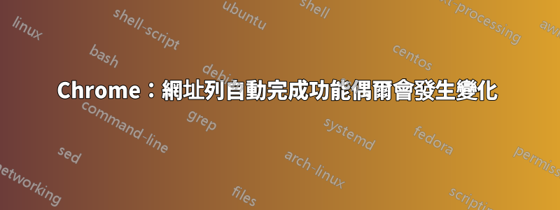 Chrome：網址列自動完成功能偶爾會發生變化