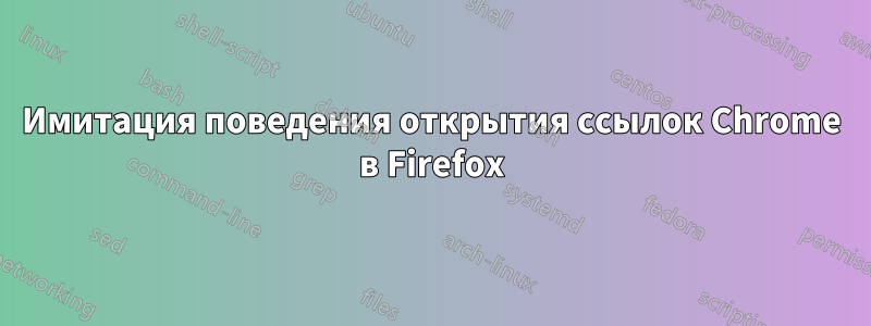 Имитация поведения открытия ссылок Chrome в Firefox