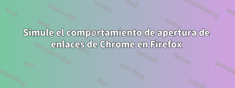Simule el comportamiento de apertura de enlaces de Chrome en Firefox