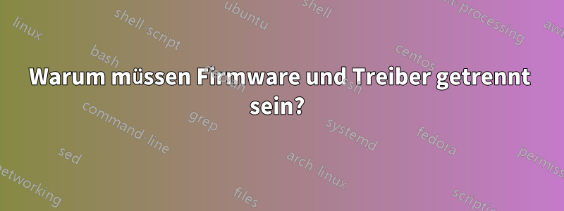 Warum müssen Firmware und Treiber getrennt sein? 