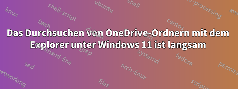 Das Durchsuchen von OneDrive-Ordnern mit dem Explorer unter Windows 11 ist langsam