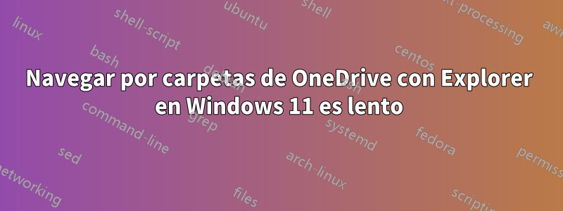 Navegar por carpetas de OneDrive con Explorer en Windows 11 es lento