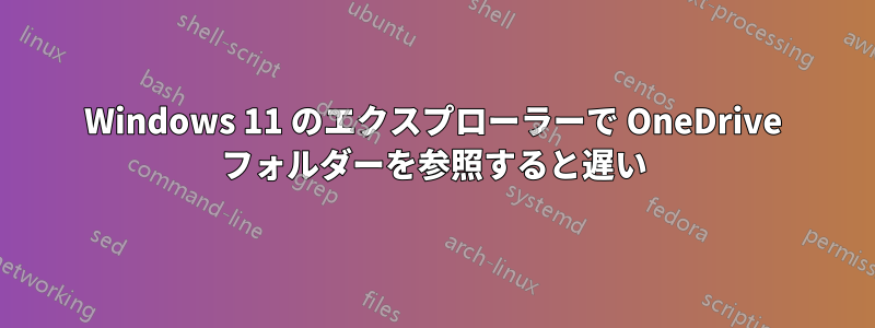 Windows 11 のエクスプローラーで OneDrive フォルダーを参照すると遅い