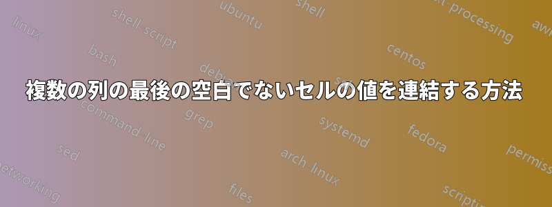 複数の列の最後の空白でないセルの値を連結する方法