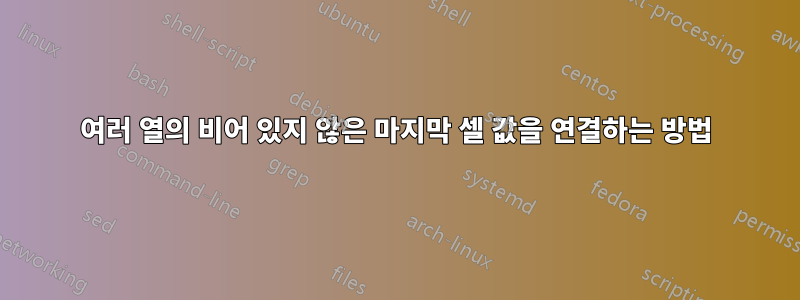여러 열의 비어 있지 않은 마지막 셀 값을 연결하는 방법