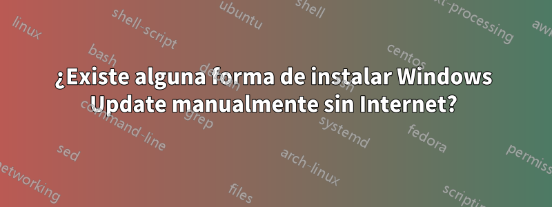 ¿Existe alguna forma de instalar Windows Update manualmente sin Internet?
