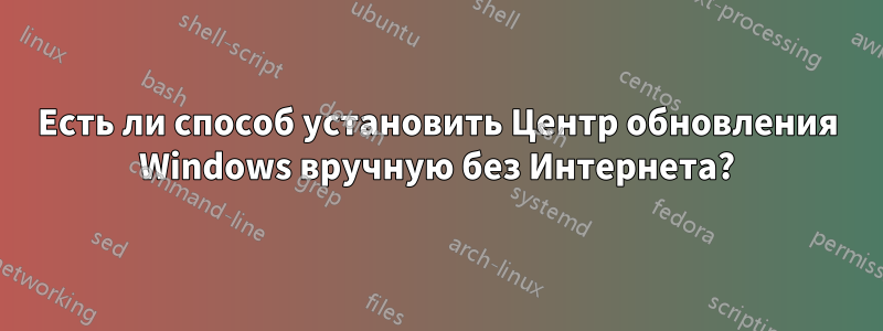 Есть ли способ установить Центр обновления Windows вручную без Интернета?
