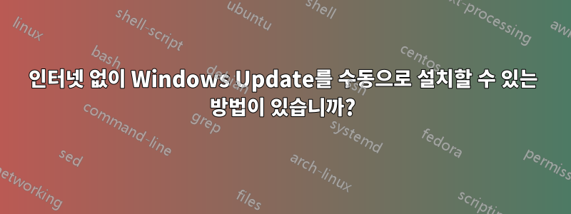 인터넷 없이 Windows Update를 수동으로 설치할 수 있는 방법이 있습니까?