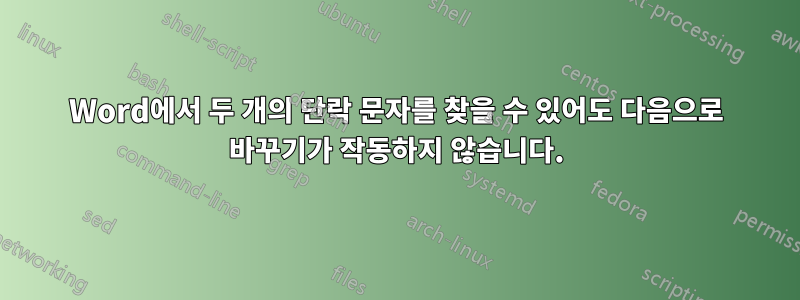 Word에서 두 개의 단락 문자를 찾을 수 있어도 다음으로 바꾸기가 작동하지 않습니다.