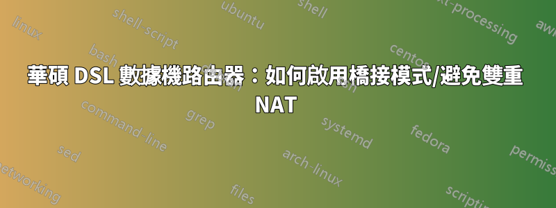 華碩 DSL 數據機路由器：如何啟用橋接模式/避免雙重 NAT