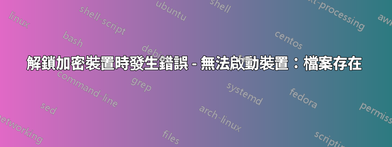 解鎖加密裝置時發生錯誤 - 無法啟動裝置：檔案存在