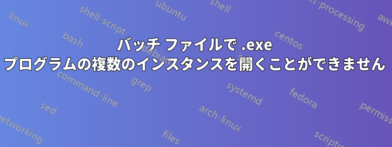 バッチ ファイルで .exe プログラムの複数のインスタンスを開くことができません 