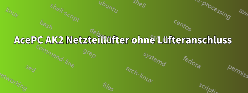 AcePC AK2 Netzteillüfter ohne Lüfteranschluss