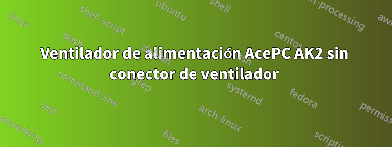Ventilador de alimentación AcePC AK2 sin conector de ventilador
