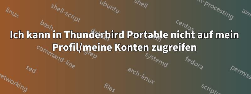 Ich kann in Thunderbird Portable nicht auf mein Profil/meine Konten zugreifen