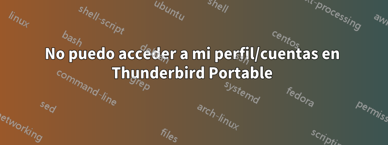 No puedo acceder a mi perfil/cuentas en Thunderbird Portable