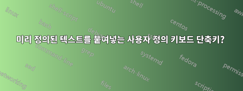 미리 정의된 텍스트를 붙여넣는 사용자 정의 키보드 단축키?