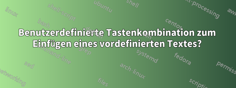 Benutzerdefinierte Tastenkombination zum Einfügen eines vordefinierten Textes?