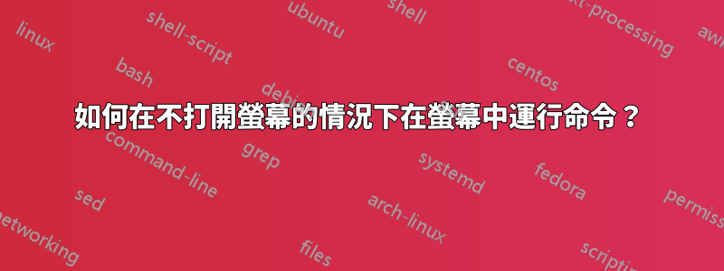 如何在不打開螢幕的情況下在螢幕中運行命令？