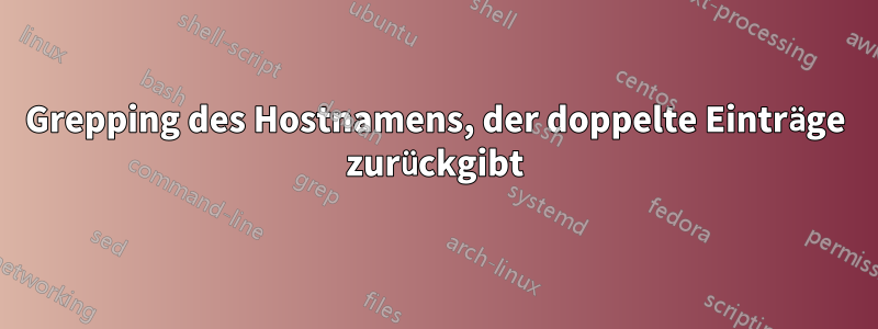 Grepping des Hostnamens, der doppelte Einträge zurückgibt