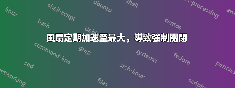 風扇定期加速至最大，導致強制關閉