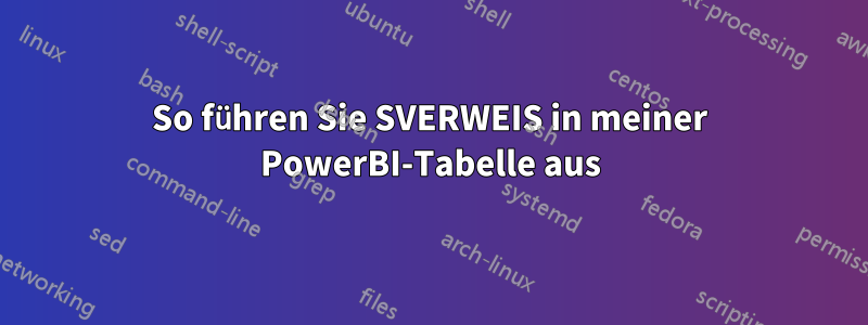So führen Sie SVERWEIS in meiner PowerBI-Tabelle aus