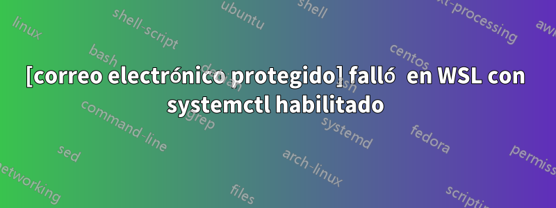 [correo electrónico protegido] falló en WSL con systemctl habilitado