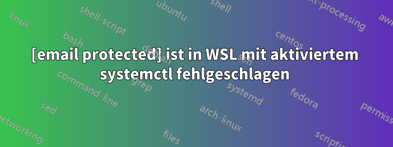 [email protected] ist in WSL mit aktiviertem systemctl fehlgeschlagen