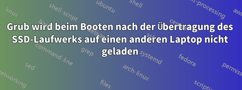 Grub wird beim Booten nach der Übertragung des SSD-Laufwerks auf einen anderen Laptop nicht geladen