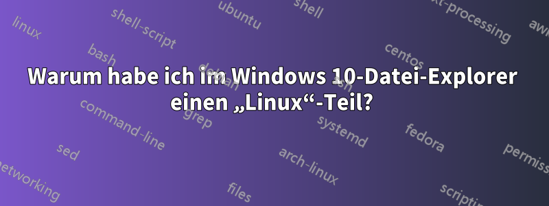 Warum habe ich im Windows 10-Datei-Explorer einen „Linux“-Teil?