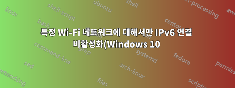 특정 Wi-Fi 네트워크에 대해서만 IPv6 연결 비활성화(Windows 10)