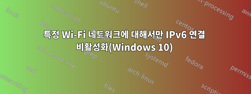 특정 Wi-Fi 네트워크에 대해서만 IPv6 연결 비활성화(Windows 10)