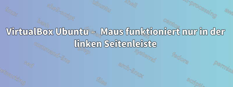 VirtualBox Ubuntu – Maus funktioniert nur in der linken Seitenleiste