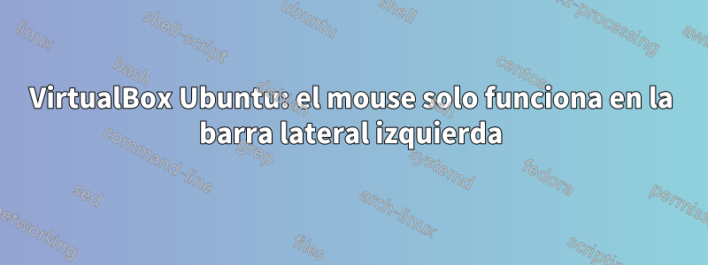 VirtualBox Ubuntu: el mouse solo funciona en la barra lateral izquierda