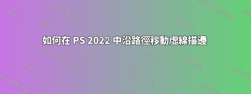 如何在 PS 2022 中沿路徑移動虛線描邊
