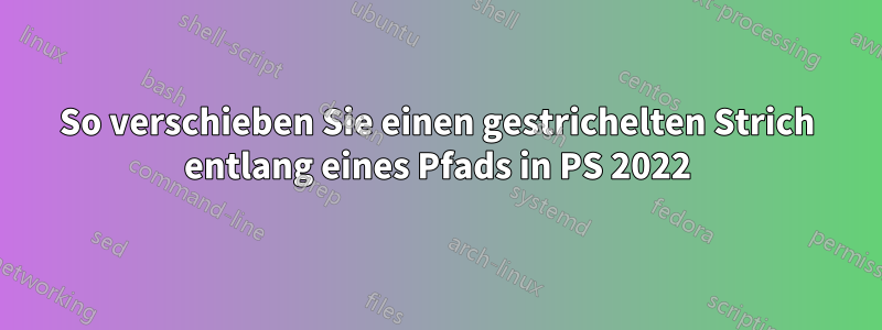 So verschieben Sie einen gestrichelten Strich entlang eines Pfads in PS 2022