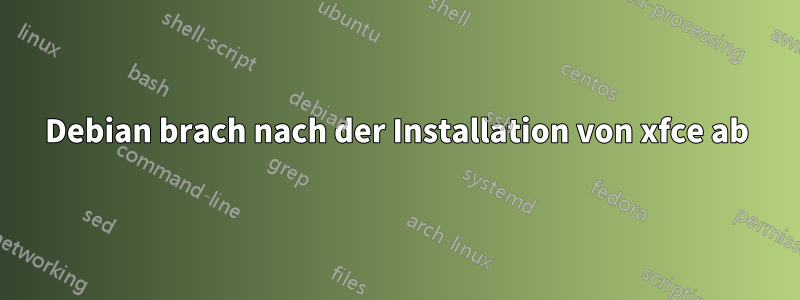 Debian brach nach der Installation von xfce ab