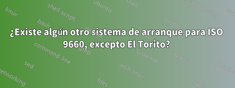 ¿Existe algún otro sistema de arranque para ISO 9660, excepto El Torito?